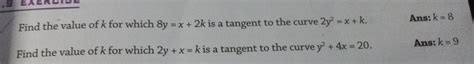 Solved Find The Value Of K For Which 8y X 2k Is A Tangent To The Curve 2y 2 X K Ans K 8 Find