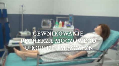 Cewnikowanie P Cherza Moczowego U Kobiet I M Czyzn Youtube