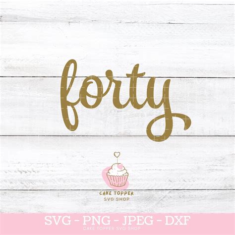 Forty Svg 40th Birthday Cake Topper Svg Cupcake Svg 100th Birthday