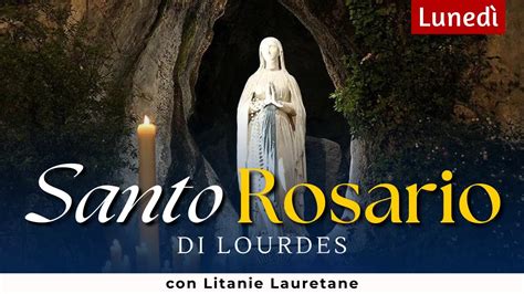 Santo Rosario Di Lourdes Di Oggi Luned Con Litanie Lauretane Youtube