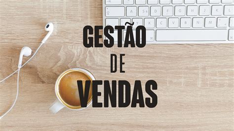 Gest O De Vendas Defini O Processo E Estrat Gias Exceder Gest O