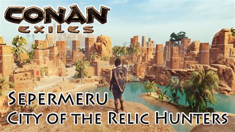 Conan Exiles Sepermeru City Of The Relic Hunters YouTube