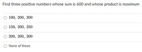 Solved Find Three Positive Numbers Whose Sum Is 600 And