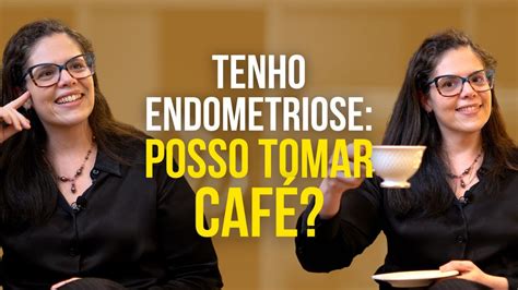 QUEM TEM ENDOMETRIOSE PODE TOMAR CAFÉ Dra Cristiane Sales