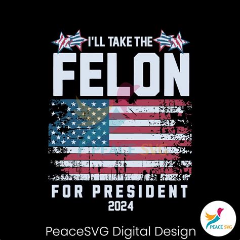 I Will Take The Felon For President 2024 Usa Flag Svg Peacesvg