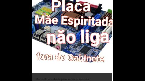 Placa MÃe SÓ Liga Fora Do Gabinete Resolvido Youtube