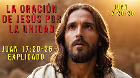 La Oración de Jesús por la Unidad: Juan 17:20-26 Explicado - Amor y