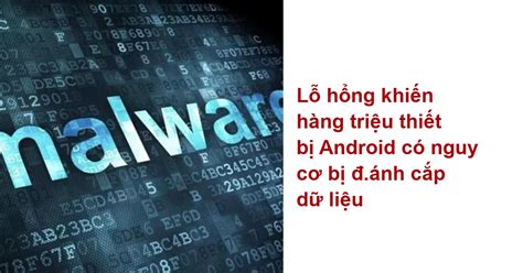 Lỗ Hổng Khiến Hàng Triệu Thiết Bị Android Có Nguy Cơ Bị đ ánh Cắp Dữ Liệu Thế Giới Số Việt