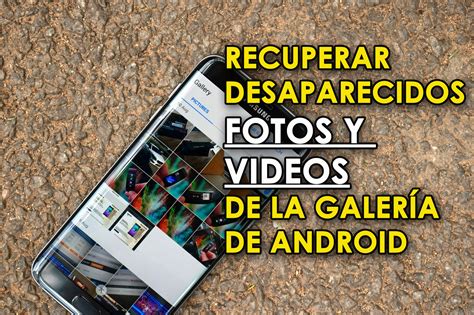 Encontrar Y Recuperar Desaparecidos Fotos Y Videos De La Galer A De Android