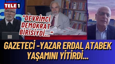 Ya Am N Yitiren Gazeteci Yazar Erdal Atabek Kimdir Merdan Yanarda