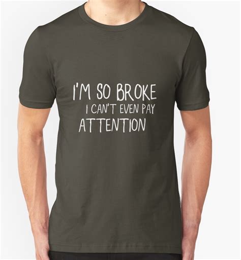 Im So Broke I Cant Even Pay Attention T Shirts And Hoodies By