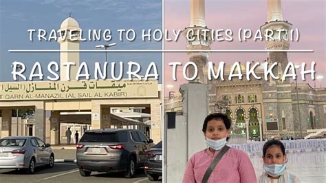 Travel Series Holy Cities Ras Tanura To Makkah Road Trip Via