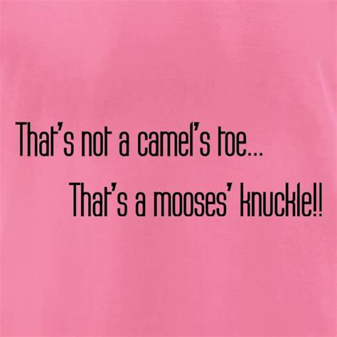 Thats Not A Camels Toe Thats A Mooses Knuckle T Shirt By Chargrilled