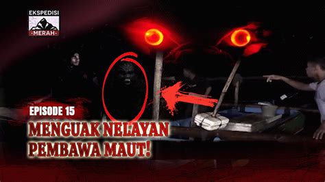 Arwah Nelayan Laut PEMBAWA PETAKA Ekspedisi Merah Eps 15 FULL YouTube