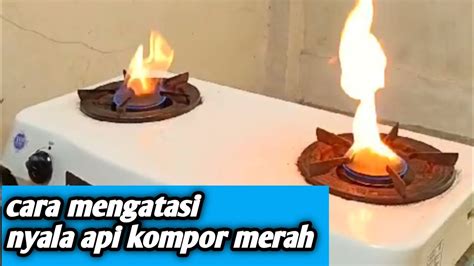 Cara Mengatasi Api Kompor Merah Cara Mengatasi Api Kompor Gas