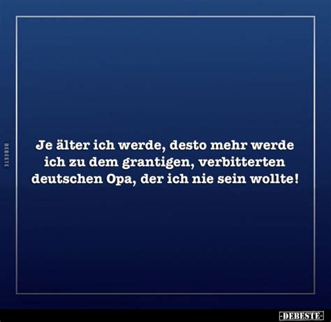 Je älter ich werde desto mehr werde ich zu dem grantigen verbitterten