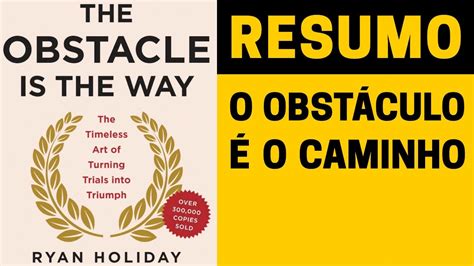 O Obstáculo É O Caminho Ryan Holiday Como Enfrentar e Vencer as