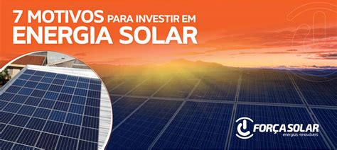 7 MOTIVOS PARA INVESTIR EM ENERGIA SOLAR