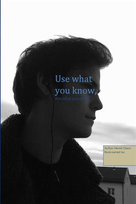 Use What You Know Not What You Think Kindle Edition By Olsson