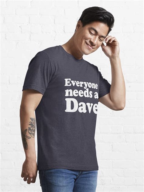 Everyone Needs A Dave T Shirt For Sale By Roskopp Redbubble Dave