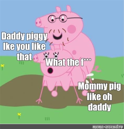 Meme Daddy Piggy Ike You Like That What The F Mommy Pig Like Oh