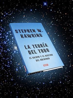 La teoría del todo El origen y el destino del universo Hawking