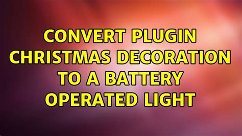 Convert Plugin Christmas Decoration To A Battery Operated Light 2