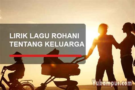 Kumpulan Lirik Lagu Rohani Tentang Keluarga Terlengkap Yukampus