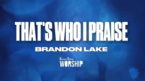 That S Who I Praise Brandon Lake Lyrics Video Thatswhoipraise