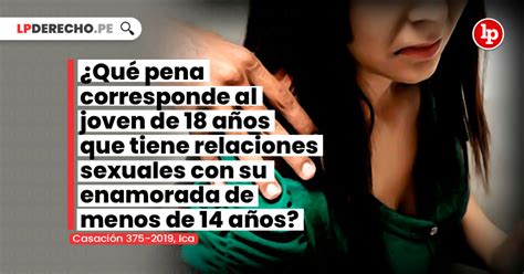 ¿qué Pena Corresponde Al Joven De 18 Años Que Tiene Relaciones Sexuales Con Su Enamorada De