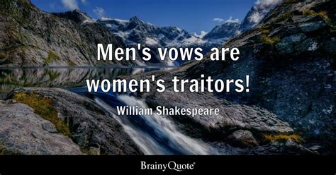 William Shakespeare - Men's vows are women's traitors!