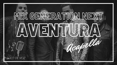 Aventura Mix Generation Next Acapella Solo Voz Letra Youtube