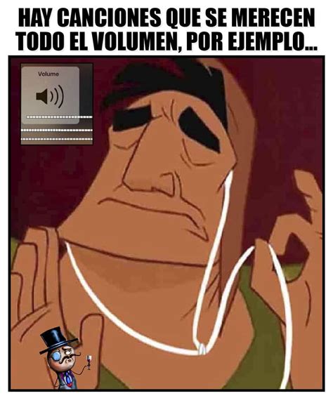 Hay Canciones Que Se Merecen Todo El Volumen Por Ejemplo Memes