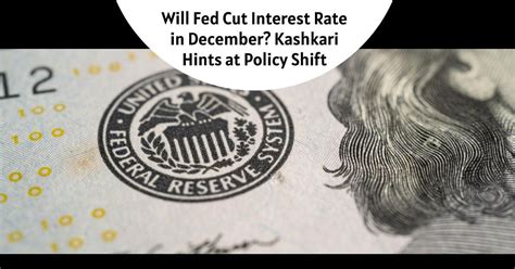 Will Fed Cut Interest Rate In December Kashkari Hints At Policy Shift