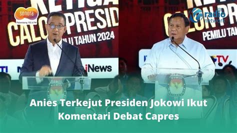 Anies Terkejut Presiden Jokowi Ikut Komentari Debat Capres YouTube