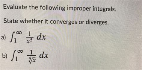 Solved Evaluate The Following Improper Integrals State Chegg