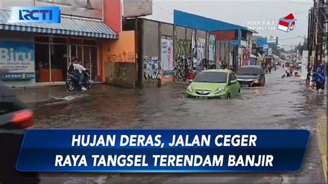 Hujan Deras Jalan Ceger Raya Tangsel Terendam Banjir Sip Youtube