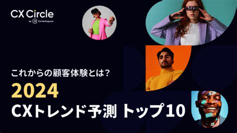 2024年に顧客体験はどう変わる？ 「cxトレンド予測トップ10」に見る変革の鍵 ホワイトペーパー [マーケティング／営業]