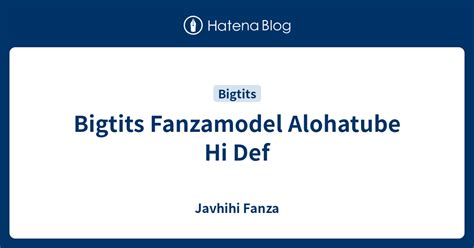 Bigtits Fanzamodel Alohatube Hi Def Javhihi Fanza