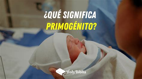 ᐅ Qué significa Primogénito en la Biblia