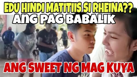 EDU HINDI NA MATIIS SI RHEINA ANG PAG BABALIK ANG SWEET NG MAG KUYA