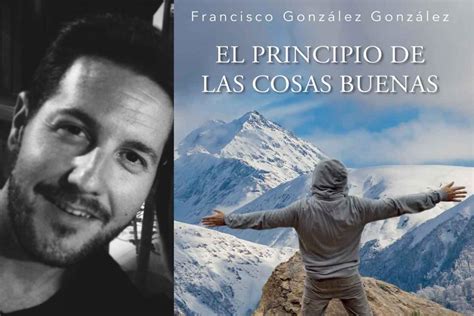 El Escritor Francisco Gonz Lez Presenta El Principio De Las Cosas