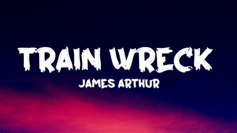 James Arthur Train Wreck Lyrics Youtube