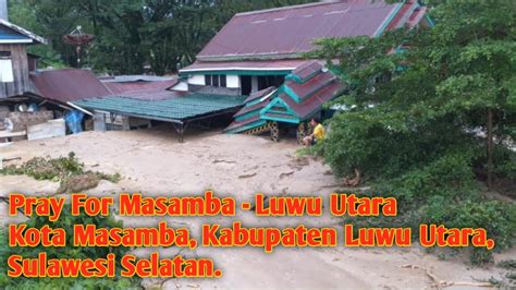 Banjir Bandang Masamba Luwu Utara Sulawesi Selatan Youtube