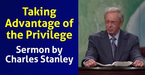 Dr Charles Stanley Sermon Taking Advantage Of The Privilege