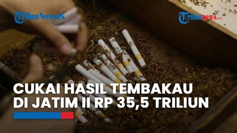 Penerimaan Cukai Hasil Tembakau Di Jawa Timur II Rp 35 5 Triliun