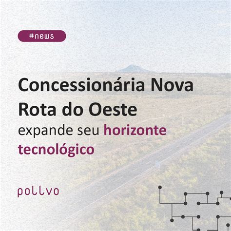 Concession Ria Nova Rota Do Oeste Expande Seus Horizontes Tecnol Gicos