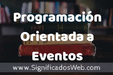 Concepto De Programación Orientada A Eventos ️¿que Es Definición Y Significado