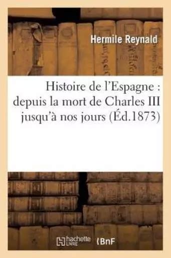 HISTOIRE DE L ESPAGNE Depuis La Mort De Charles Iii Jusqu Nos Jours