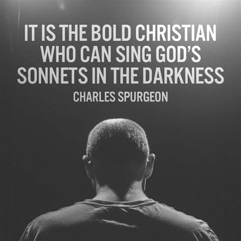 It Is The Bold Christian Who Can Sing Gods Sonnets In The Darkness